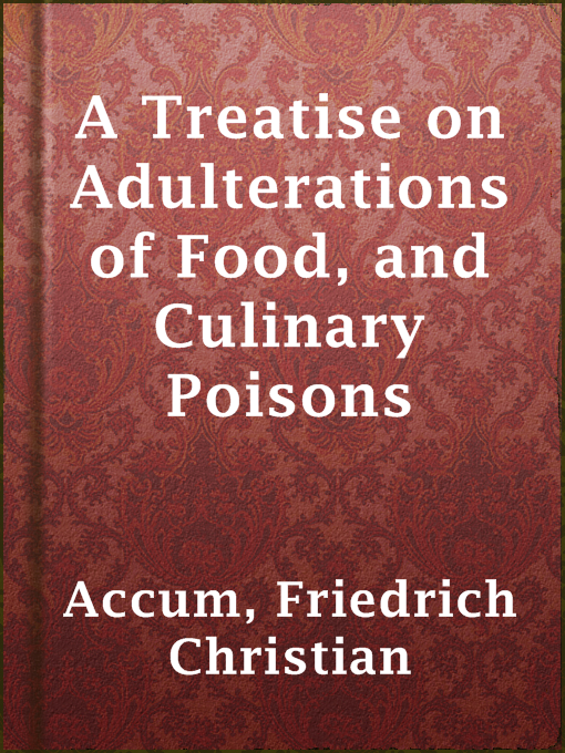 Title details for A Treatise on Adulterations of Food, and Culinary Poisons by Friedrich Christian Accum - Available